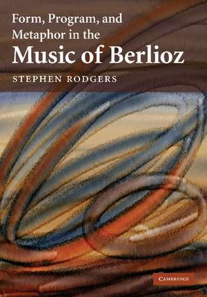 Form, Program, and Metaphor in the Music of Berlioz de Stephen Rodgers