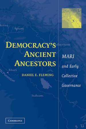 Democracy's Ancient Ancestors: Mari and Early Collective Governance de Daniel E. Fleming