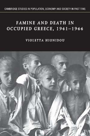 Famine and Death in Occupied Greece, 1941–1944 de Violetta Hionidou