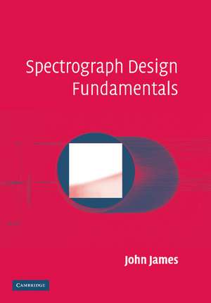 Spectrograph Design Fundamentals de John James