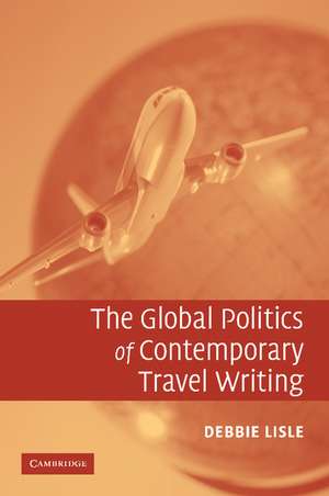 The Global Politics of Contemporary Travel Writing de Debbie Lisle