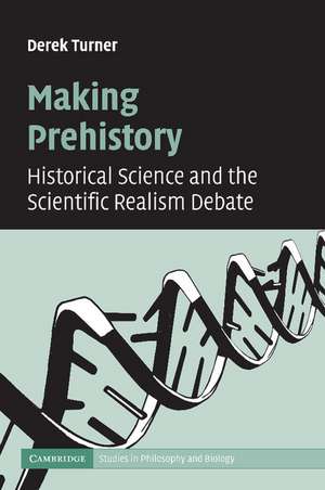 Making Prehistory: Historical Science and the Scientific Realism Debate de Derek Turner