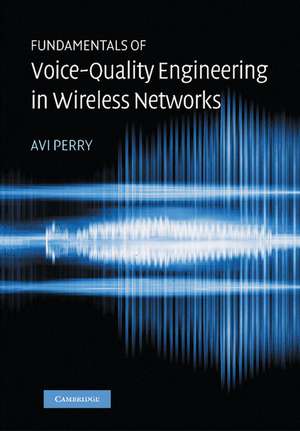 Fundamentals of Voice-Quality Engineering in Wireless Networks de Avi Perry