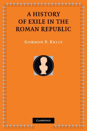 A History of Exile in the Roman Republic de Gordon P. Kelly