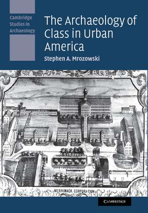 The Archaeology of Class in Urban America de Stephen A. Mrozowski