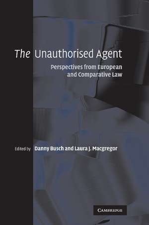 The Unauthorised Agent: Perspectives from European and Comparative Law de Danny Busch