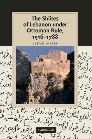 The Shiites of Lebanon under Ottoman Rule, 1516–1788 de Stefan Winter