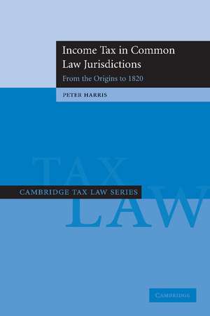 Income Tax in Common Law Jurisdictions: Volume 1, From the Origins to 1820 de Peter Harris