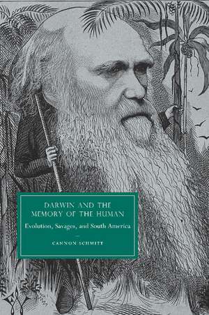 Darwin and the Memory of the Human: Evolution, Savages, and South America de Cannon Schmitt