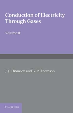 Conduction of Electricity through Gases: Volume 2, Ionisation by Collision and the Gaseous Discharge de J. J. Thomson