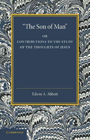 'The Son of Man': Or Contributions to the Study of the Thoughts of Jesus de Edwin A. Abbott