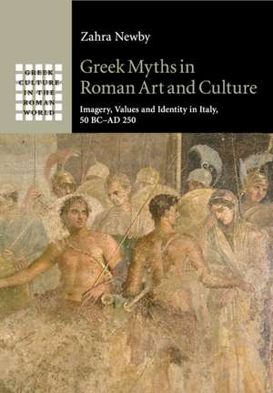 Greek Myths in Roman Art and Culture: Imagery, Values and Identity in Italy, 50 BC–AD 250 de Zahra Newby