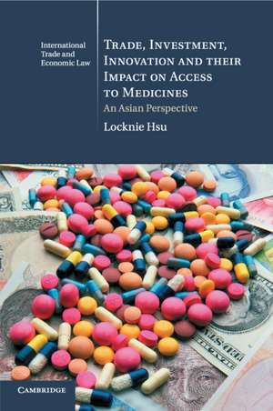 Trade, Investment, Innovation and their Impact on Access to Medicines: An Asian Perspective de Locknie Hsu