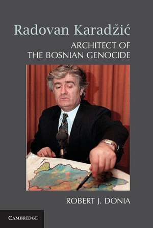 Radovan Karadžič: Architect of the Bosnian Genocide de Robert J. Donia