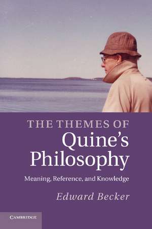 The Themes of Quine's Philosophy: Meaning, Reference, and Knowledge de Edward Becker