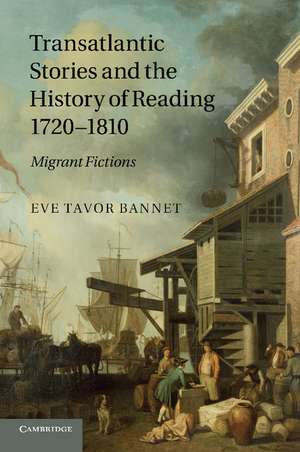 Transatlantic Stories and the History of Reading, 1720–1810: Migrant Fictions de Eve Tavor Bannet