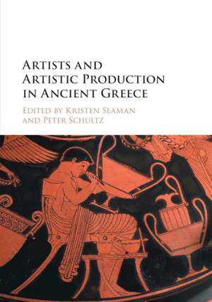 Artists and Artistic Production in Ancient Greece de Kristen Seaman