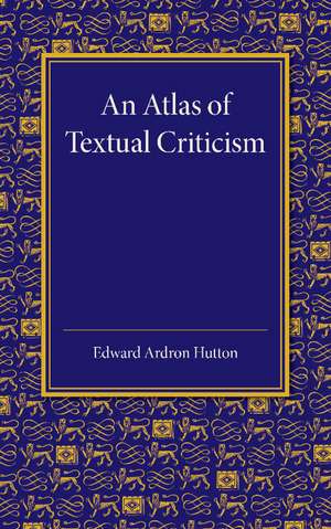 An Atlas of Textual Criticism: Being an Attempt to Show the Mutual Relationship of the Authorities for the Text of the New Testament up to About 1000 AD de Edward Ardron Hutton