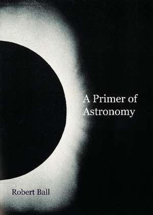 A Primer of Astronomy de Robert Ball