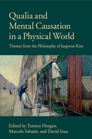 Qualia and Mental Causation in a Physical World: Themes from the Philosophy of Jaegwon Kim de Terence Horgan