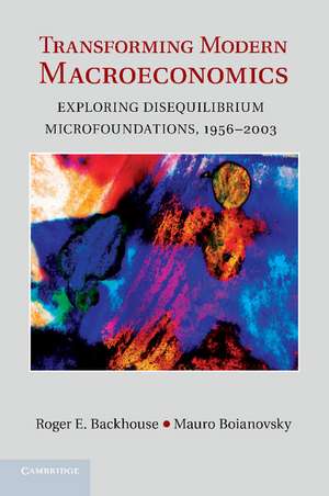 Transforming Modern Macroeconomics: Exploring Disequilibrium Microfoundations, 1956–2003 de Roger E. Backhouse