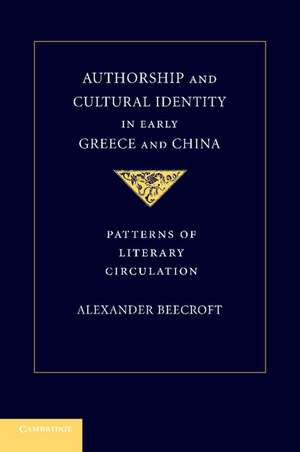 Authorship and Cultural Identity in Early Greece and China: Patterns of Literary Circulation de Alexander Beecroft