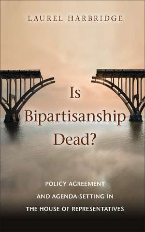 Is Bipartisanship Dead?: Policy Agreement and Agenda-Setting in the House of Representatives de Laurel Harbridge