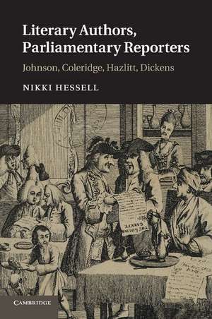 Literary Authors, Parliamentary Reporters: Johnson, Coleridge, Hazlitt, Dickens de Nikki Hessell