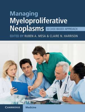 Managing Myeloproliferative Neoplasms: A Case-Based Approach de Ruben A. Mesa