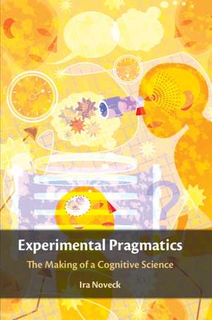 Experimental Pragmatics: The Making of a Cognitive Science de Ira Noveck