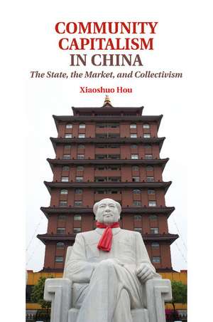 Community Capitalism in China: The State, the Market, and Collectivism de Xiaoshuo Hou