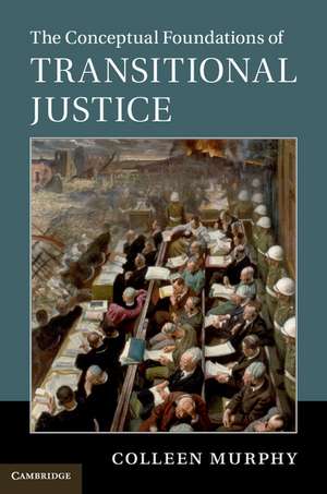 The Conceptual Foundations of Transitional Justice de Colleen Murphy