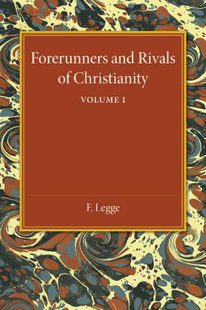 Forerunners and Rivals of Christianity: Volume 1: Being Studies in Religious History from 330 BC to 330 AD de F. Legge