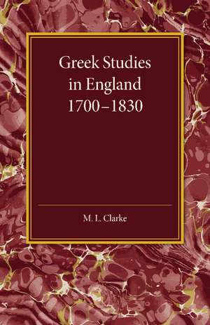 Greek Studies in England 1700–1830 de M. L. Clarke