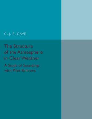 The Structure of the Atmosphere in Clear Weather: A Study of Soundings with Pilot Balloons de C. J. P. Cave