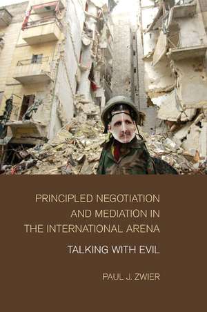 Principled Negotiation and Mediation in the International Arena: Talking with Evil de Paul J. Zwier