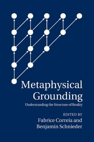 Metaphysical Grounding: Understanding the Structure of Reality de Fabrice Correia