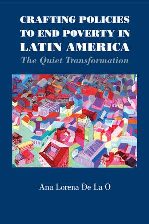 Crafting Policies to End Poverty in Latin America: The Quiet Transformation de Ana Lorena De La O