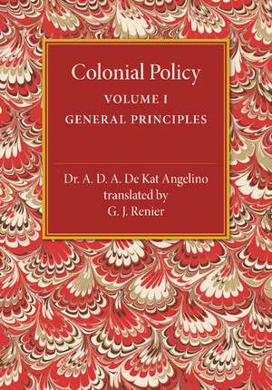 Colonial Policy: Volume 1, General Principles de A. D. A. De Kat Angelino