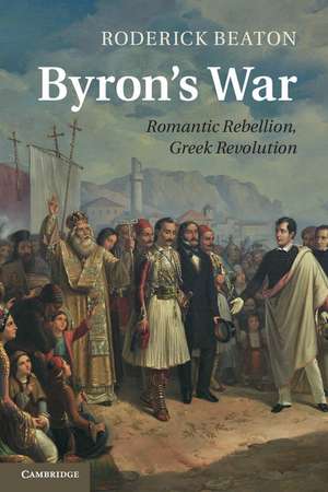 Byron's War: Romantic Rebellion, Greek Revolution de Roderick Beaton