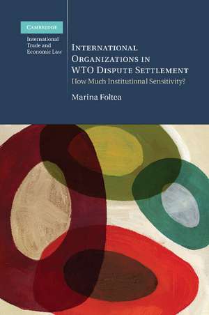 International Organizations in WTO Dispute Settlement: How Much Institutional Sensitivity? de Marina Foltea