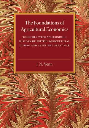 The Foundations of Agricultural Economics: Together with an Economic History of British Agriculture during and after the Great War de J. A. Venn