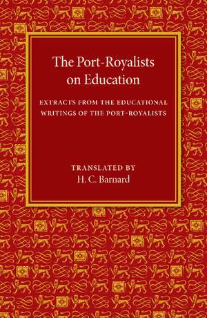 The Port-Royalists on Education: Extracts from the Educational Writings of the Post-Royalists de H. C. Barnard