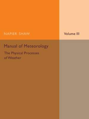 Manual of Meteorology: Volume 3, The Physical Processes of Weather de Napier Shaw