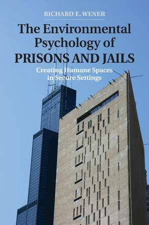 The Environmental Psychology of Prisons and Jails: Creating Humane Spaces in Secure Settings de Richard E. Wener