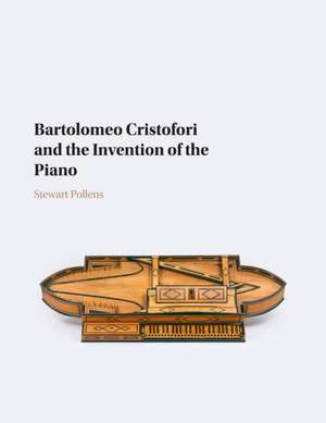 Bartolomeo Cristofori and the Invention of the Piano de Stewart Pollens