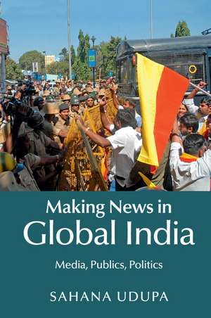 Making News in Global India: Media, Publics, Politics de Sahana Udupa