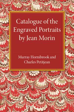 Catalogue of the Engraved Portraits by Jean Morin: (c.1590–1650) de Murray Hornibrook