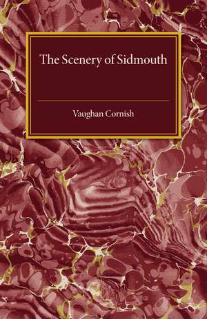 The Scenery of Sidmouth: Its Natural Beauty and Historic Interest de Vaughan Cornish