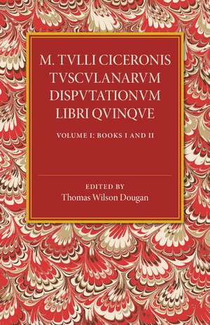 M. Tulli Ciceronis Tusculanarum Disputationum Libri Quinque: Volume 1, Containing Books I and II: A Revised Text with Introduction and Commentary and a Collation of Numerous MSS de Thomas Wilson Dougan